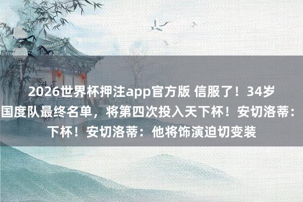 2026世界杯押注app官方版 信服了！34岁内马尔，入选巴西国度队最终名单，将第四次投入天下杯！安切洛蒂：他将饰演迫切变装