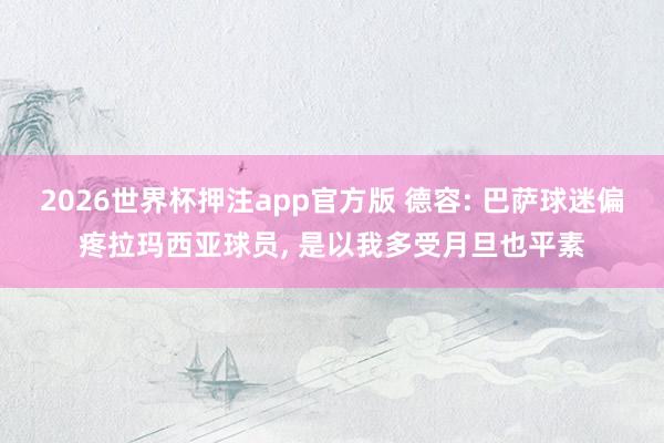 2026世界杯押注app官方版 德容: 巴萨球迷偏疼拉玛西亚球员， 是以我多受月旦也平素